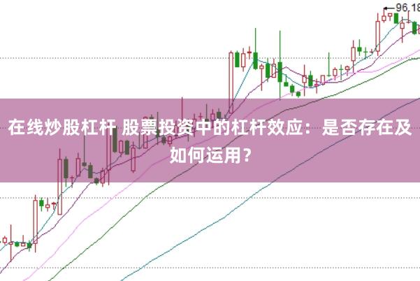 在线炒股杠杆 股票投资中的杠杆效应：是否存在及如何运用？