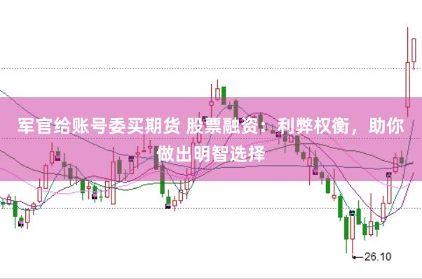 军官给账号委买期货 股票融资：利弊权衡，助你做出明智选择