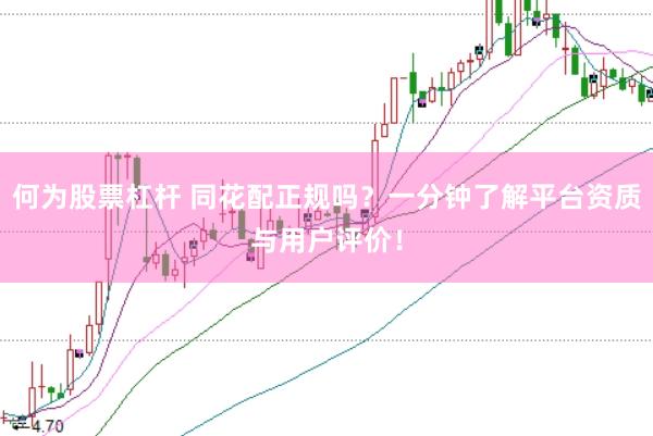 何为股票杠杆 同花配正规吗？一分钟了解平台资质与用户评价！