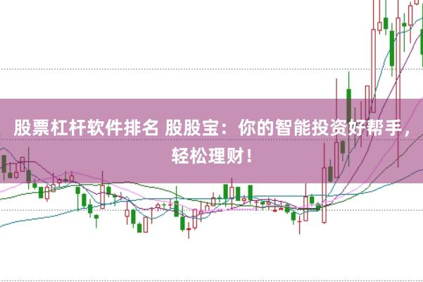 股票杠杆软件排名 股股宝：你的智能投资好帮手，轻松理财！