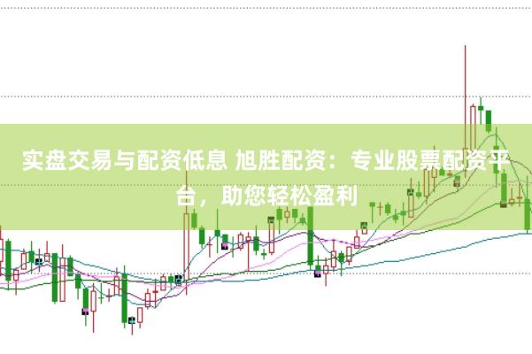 实盘交易与配资低息 旭胜配资：专业股票配资平台，助您轻松盈利