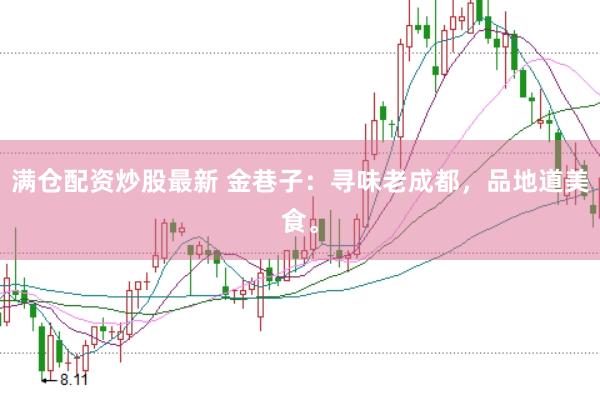 满仓配资炒股最新 金巷子：寻味老成都，品地道美食。