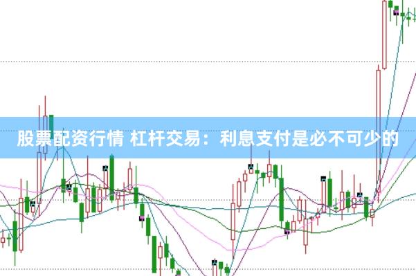 股票配资行情 杠杆交易：利息支付是必不可少的
