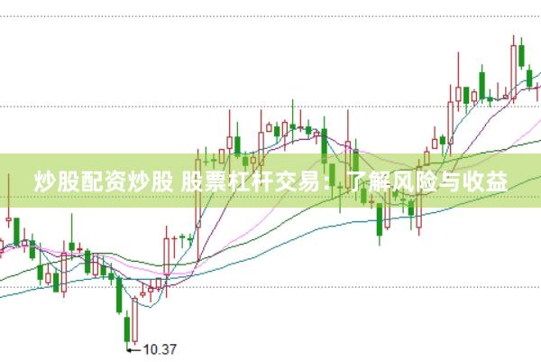 炒股配资炒股 股票杠杆交易：了解风险与收益