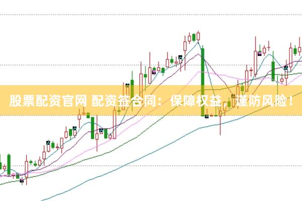 股票配资官网 配资签合同：保障权益，谨防风险！