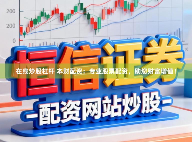 在线炒股杠杆 本财配资:专业股票配资,助您财富增值!