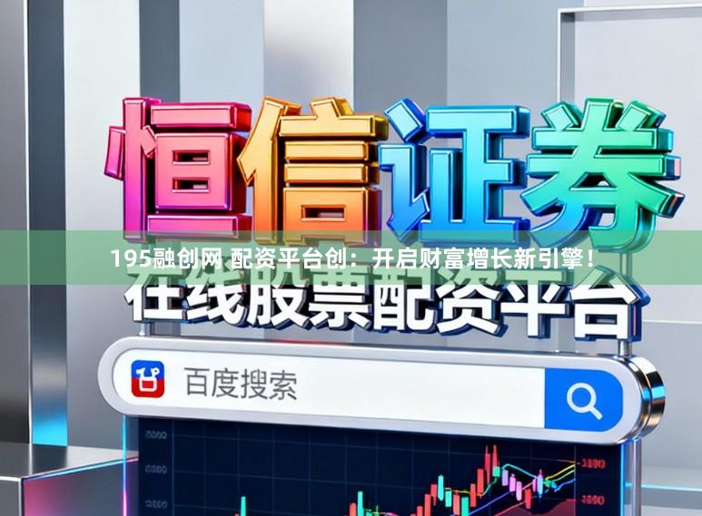 195融创网 配资平台创：开启财富增长新引擎！
