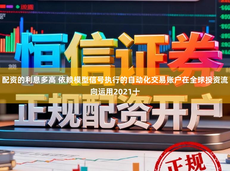 配资的利息多高 依赖模型信号执行的自动化交易账户在全球投资流向运用2021十