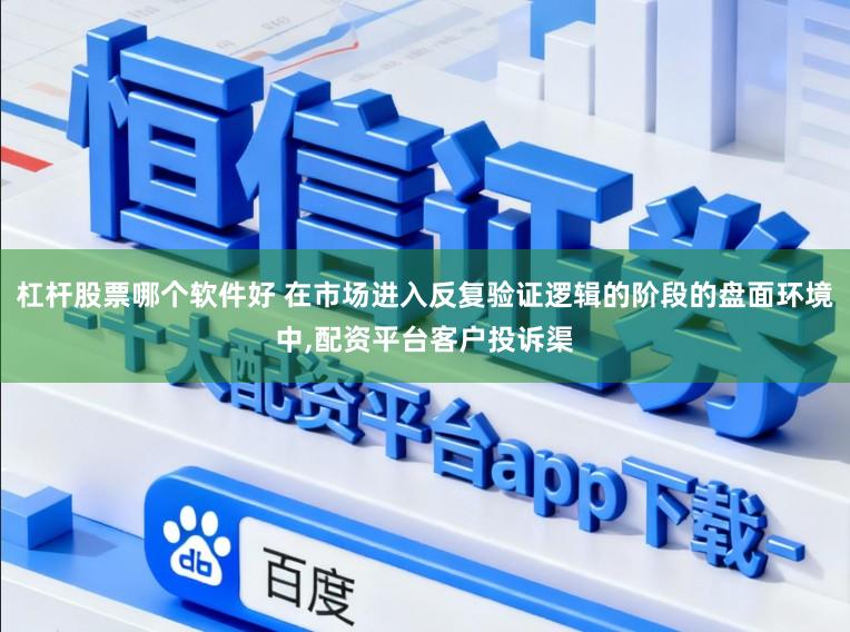 杠杆股票哪个软件好 在市场进入反复验证逻辑的阶段的盘面环境中，配资平台客户投诉渠