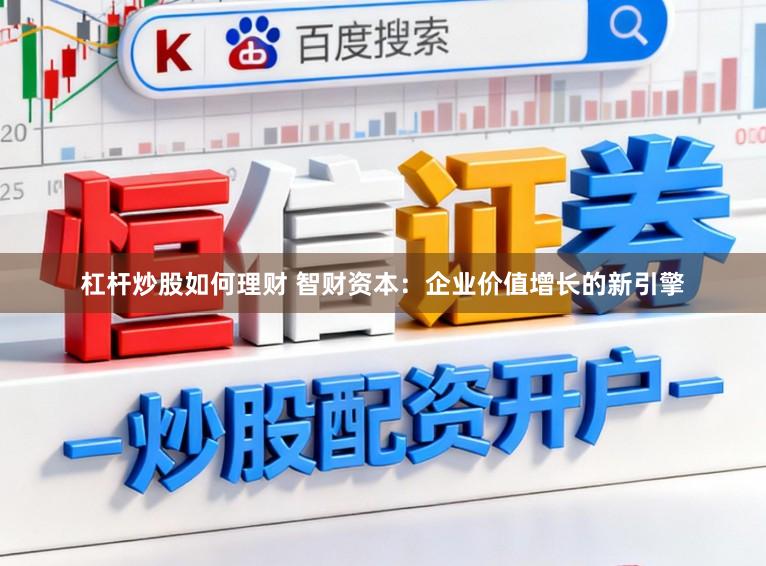 杠杆炒股如何理财 智财资本：企业价值增长的新引擎