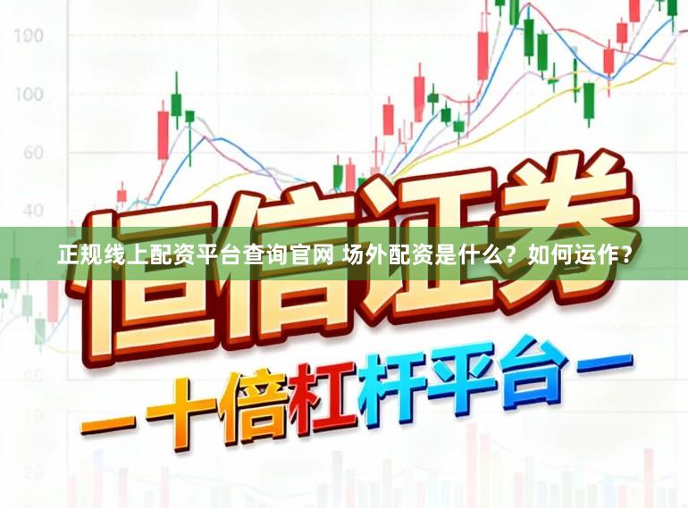 正规线上配资平台查询官网 场外配资是什么？如何运作？