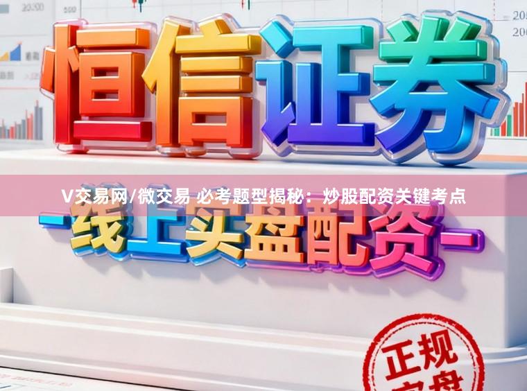 V交易网/微交易 必考题型揭秘：炒股配资关键考点