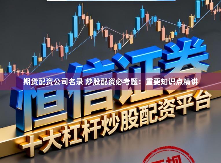 期货配资公司名录 炒股配资必考题：重要知识点精讲