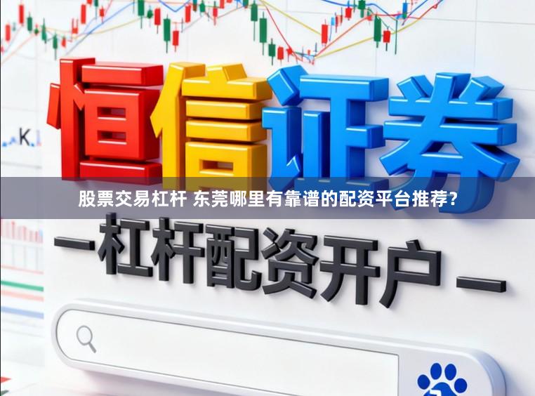 股票交易杠杆 东莞哪里有靠谱的配资平台推荐？