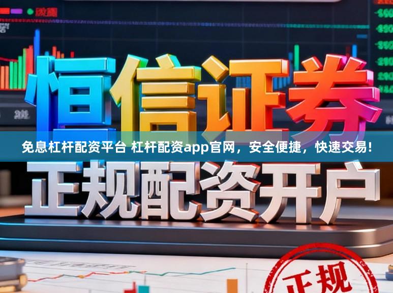 免息杠杆配资平台 杠杆配资app官网，安全便捷，快速交易!
