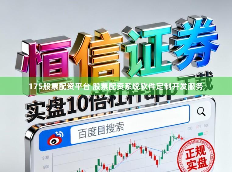 175股票配资平台 股票配资系统软件定制开发服务
