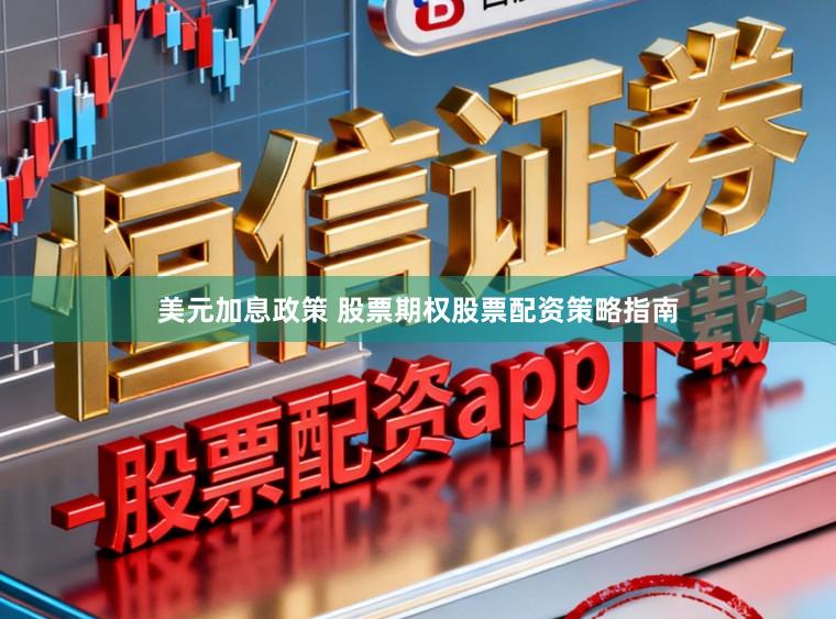 美元加息政策 股票期权股票配资策略指南