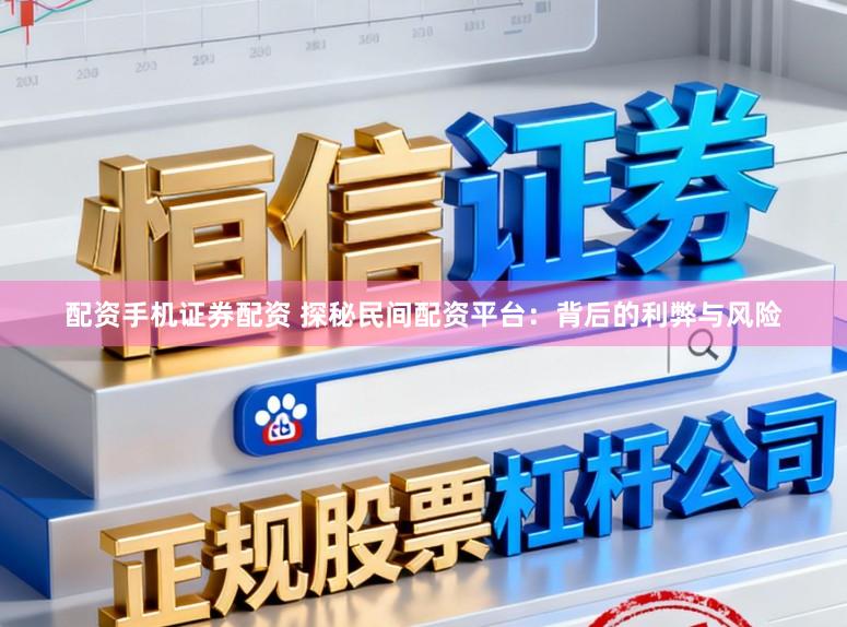 配资手机证券配资 探秘民间配资平台：背后的利弊与风险