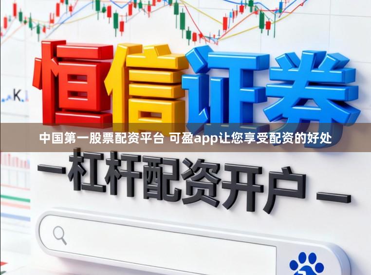 中国第一股票配资平台 可盈app让您享受配资的好处