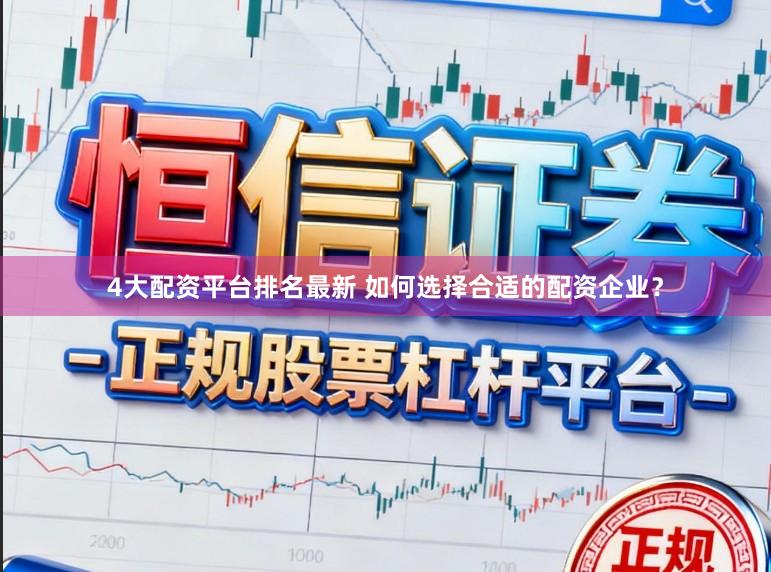 4大配资平台排名最新 如何选择合适的配资企业？